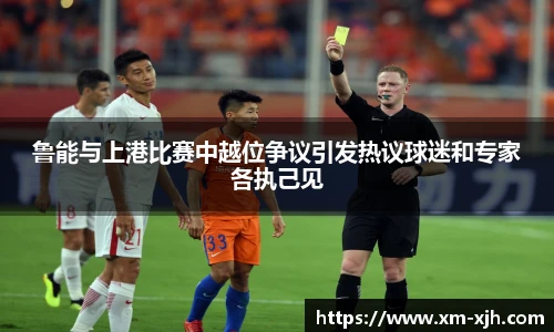 鲁能与上港比赛中越位争议引发热议球迷和专家各执己见