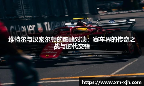 维特尔与汉密尔顿的巅峰对决：赛车界的传奇之战与时代交锋